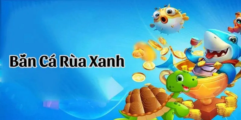 Bắn cá rùa xanh là gì?