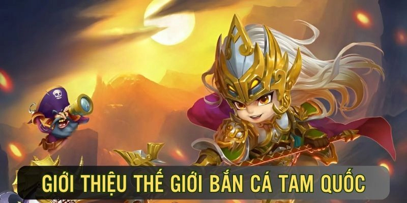 Giới thiệu về bắn cá tam quốc